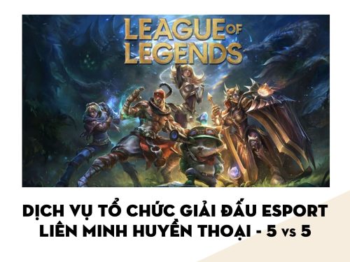 Dịch vụ Tổ chức Giải đấu Esports | Liên Minh Huyền Thoại - 5 vs 5